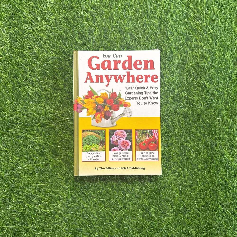 You Can Garden Anywhere: 1,317 Quick & Easy Gardening Tips by Editors of FC&A‎